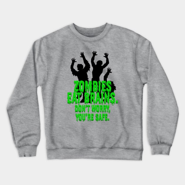 Zombies Eat Brains. Don't Worry, You're Safe. Crewneck Sweatshirt by ArsenicAndAttitude